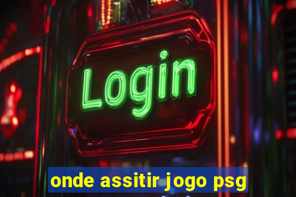 onde assitir jogo psg