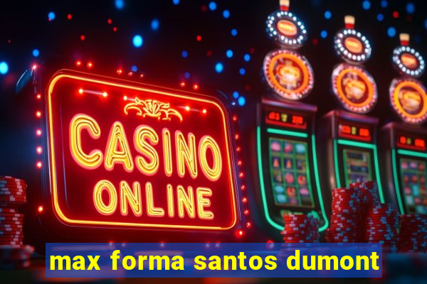 max forma santos dumont