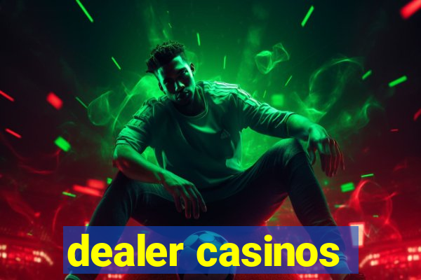 dealer casinos