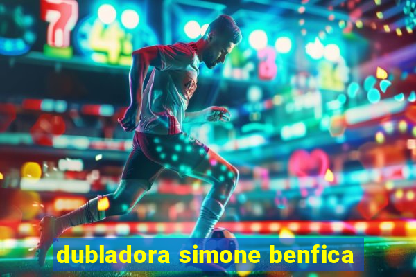 dubladora simone benfica