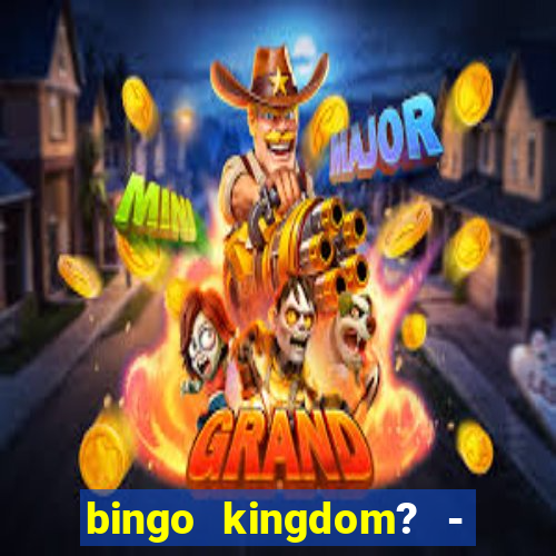 bingo kingdom? - bingo live