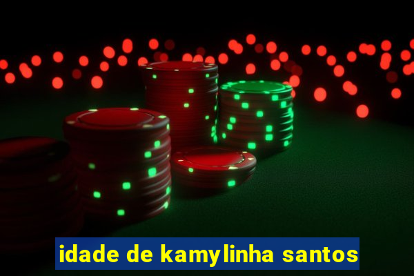 idade de kamylinha santos