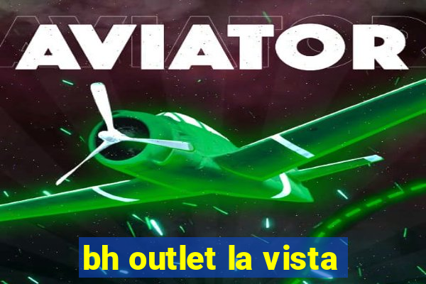 bh outlet la vista