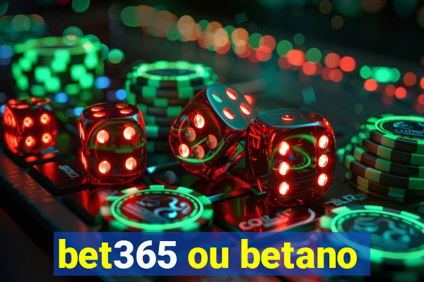 bet365 ou betano