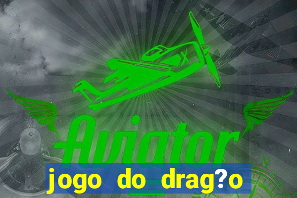 jogo do drag?o ganhar dinheiro