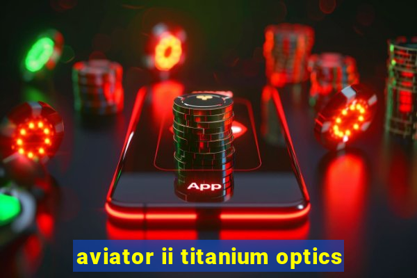 aviator ii titanium optics