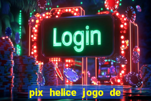 pix helice jogo de ganhar pix 2022