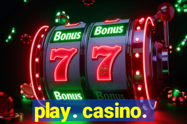 play. casino.