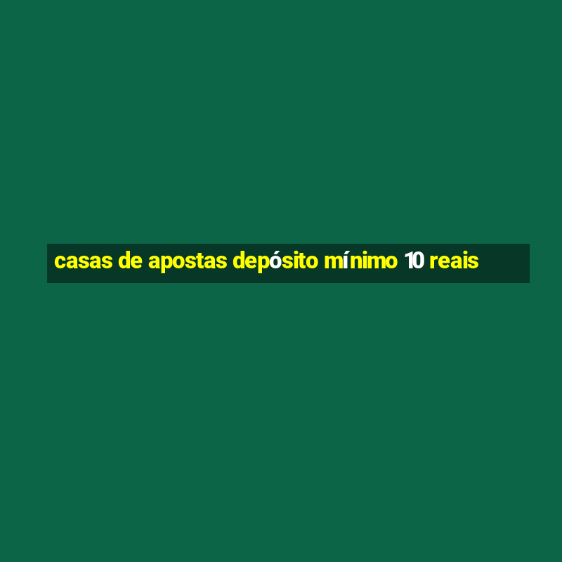 casas de apostas depósito mínimo 10 reais