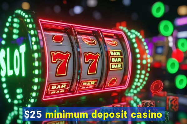 $25 minimum deposit casino