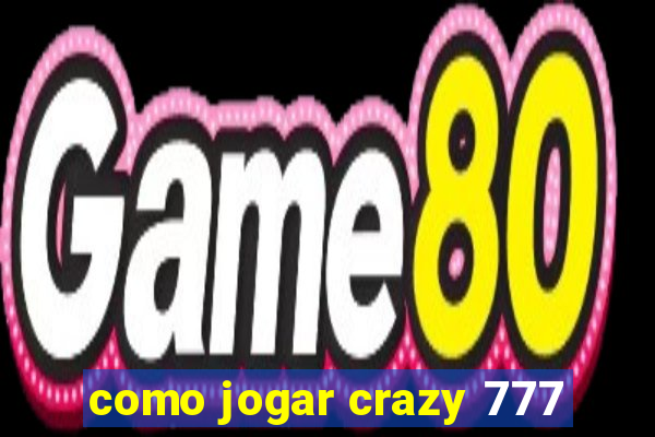 como jogar crazy 777