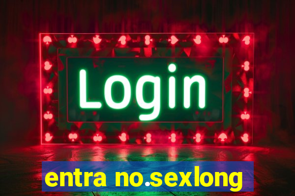 entra no.sexlong