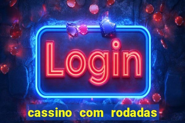 cassino com rodadas gratis sem deposito