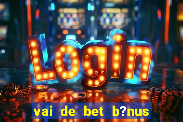 vai de bet b?nus de 20 como sacar