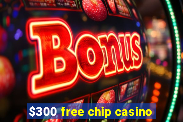 $300 free chip casino