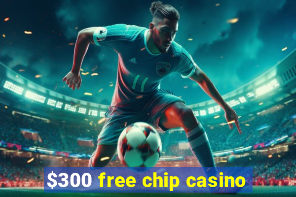 $300 free chip casino