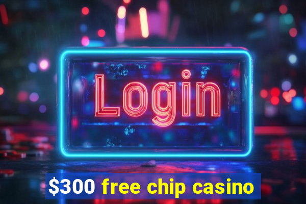 $300 free chip casino