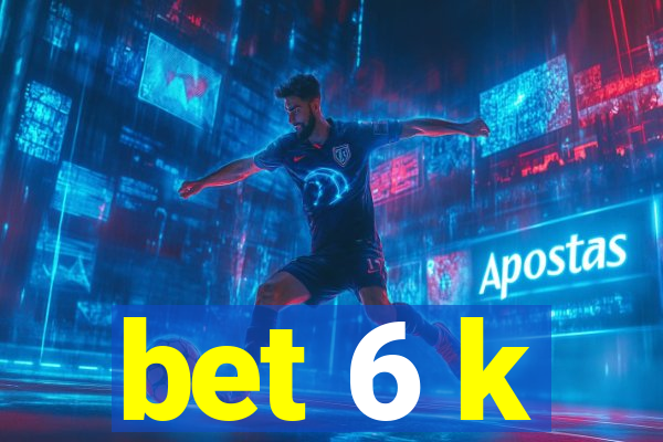 bet 6 k