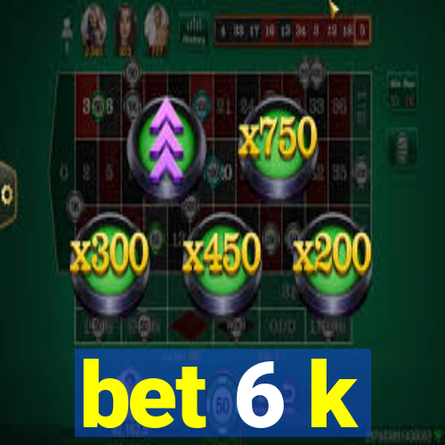 bet 6 k