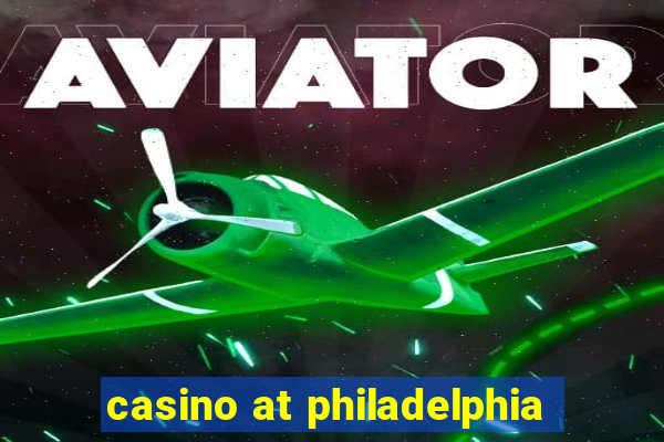 casino at philadelphia