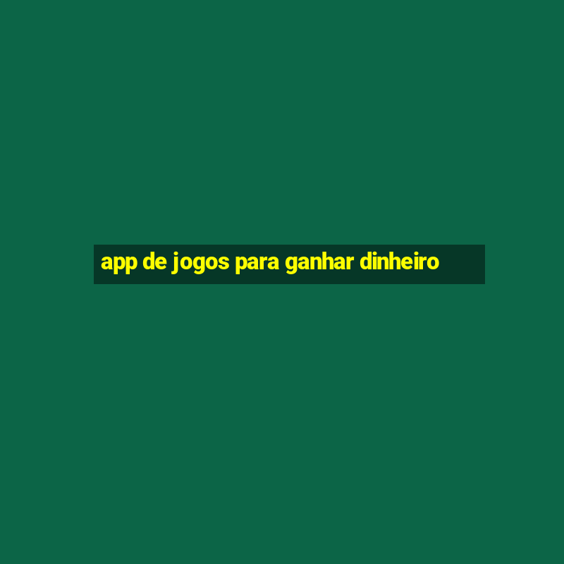 app de jogos para ganhar dinheiro