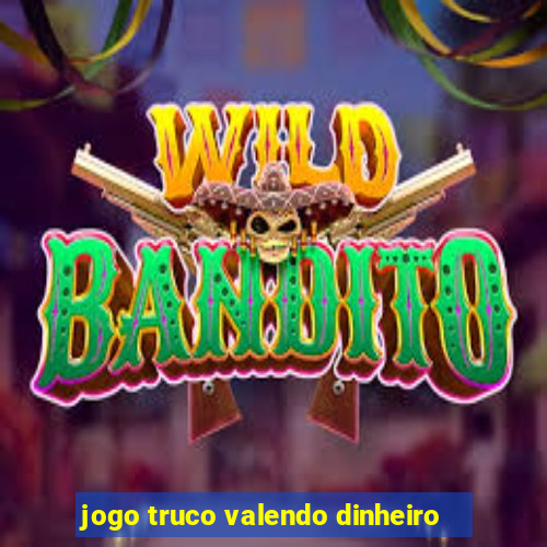 jogo truco valendo dinheiro