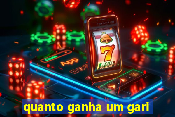 quanto ganha um gari