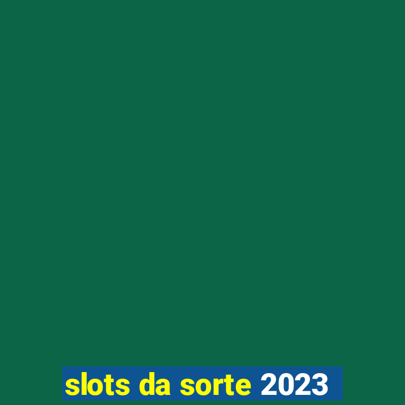 slots da sorte 2023