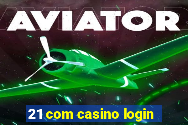 21 com casino login