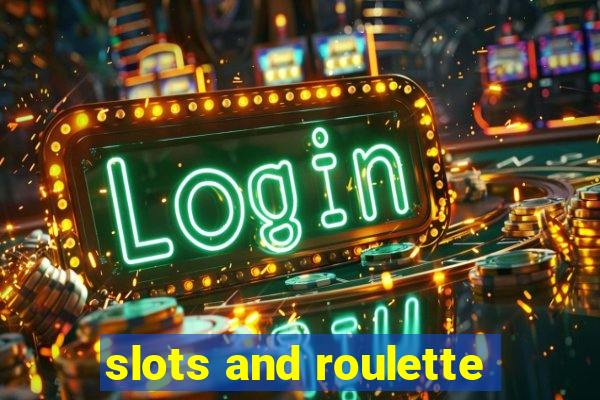 slots and roulette