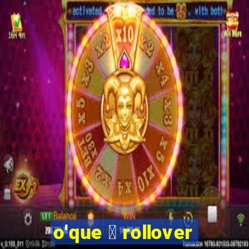 o'que 茅 rollover