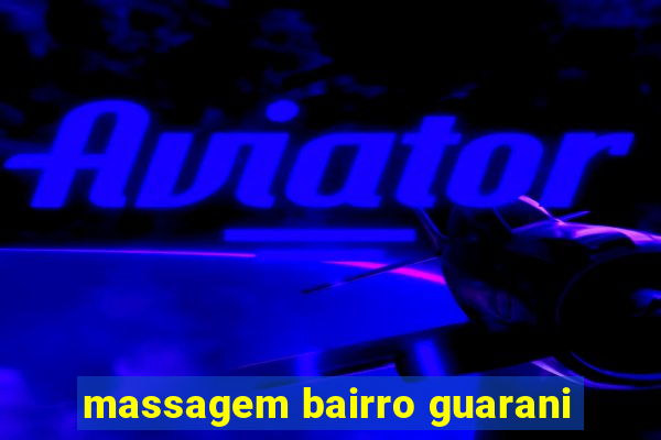 massagem bairro guarani