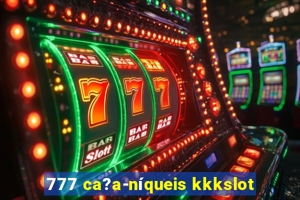 777 ca?a-níqueis kkkslot