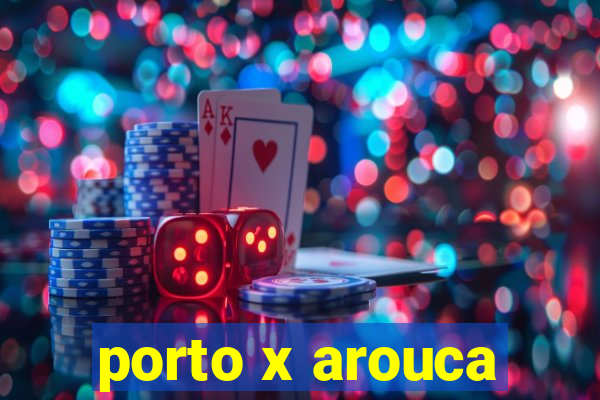 porto x arouca