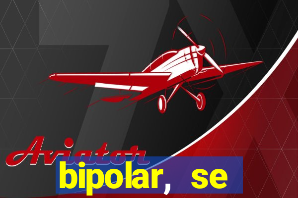 bipolar, se arrepende do que faz