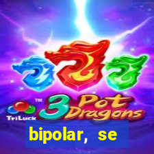 bipolar, se arrepende do que faz