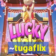 ~tugaflix