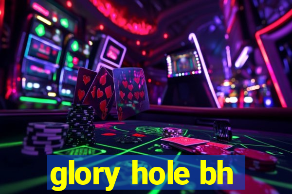 glory hole bh