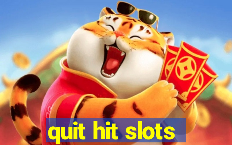 quit hit slots