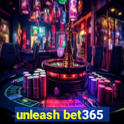 unleash bet365