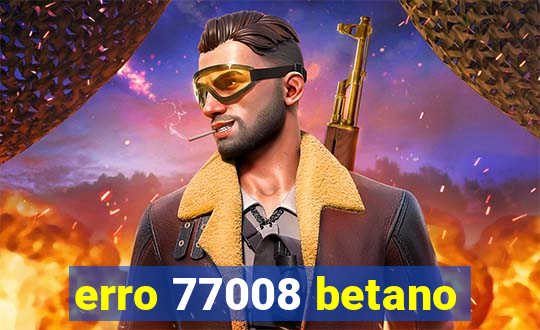 erro 77008 betano