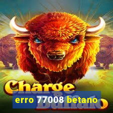 erro 77008 betano