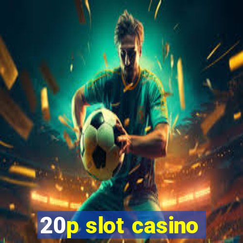 20p slot casino