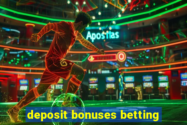 deposit bonuses betting