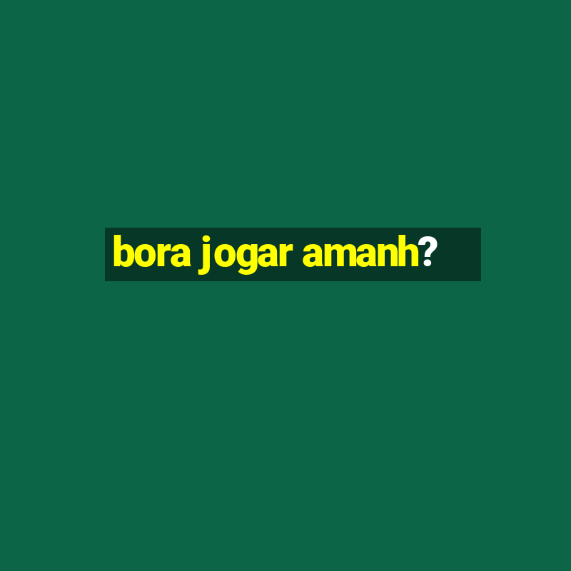 bora jogar amanh?