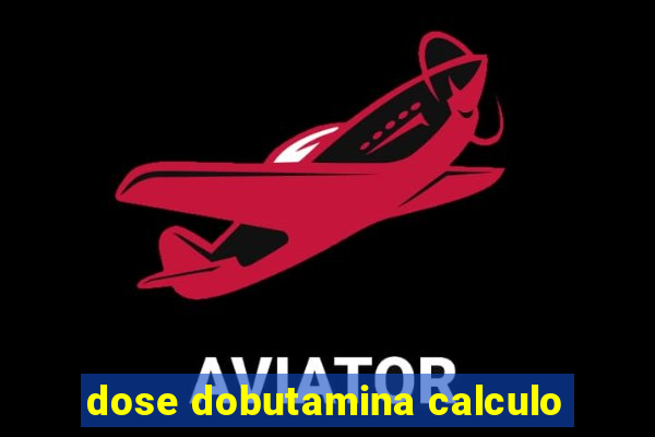 dose dobutamina calculo