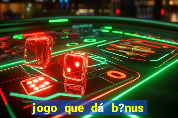 jogo que dá b?nus para jogar