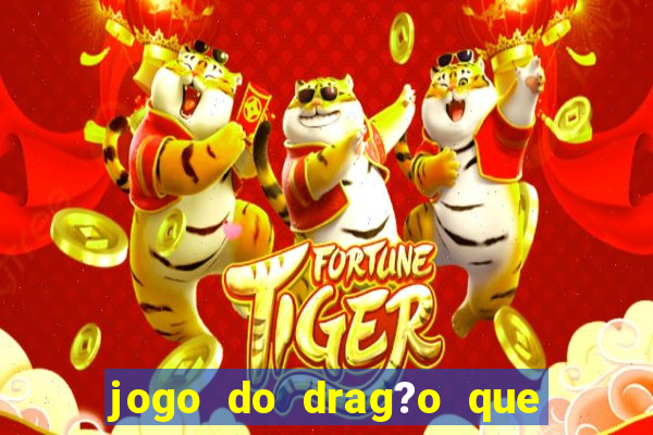 jogo do drag?o que dá dinheiro