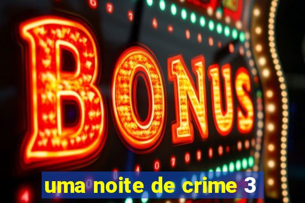 uma noite de crime 3