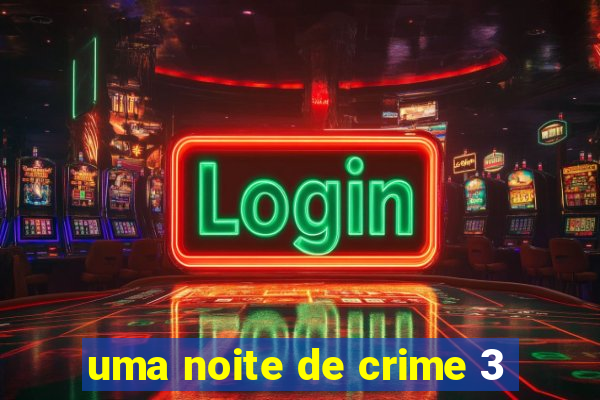 uma noite de crime 3